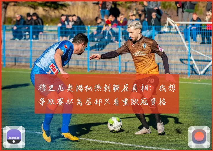 穆里尼奥揭秘热刺解雇真相：我想争联赛杯高层却只看重欧冠资格