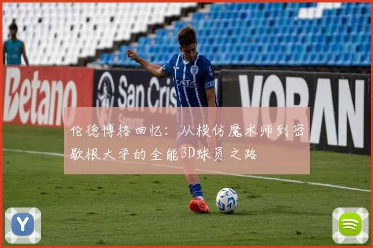 伦德博格回忆：从模仿魔术师到密歇根大学的全能3D球员之路