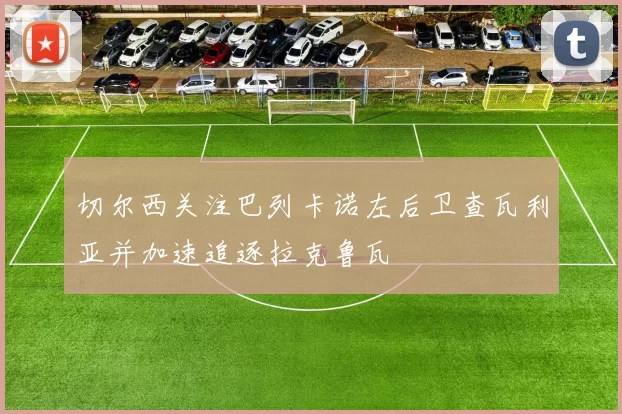 切尔西关注巴列卡诺左后卫查瓦利亚并加速追逐拉克鲁瓦